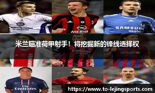 米兰瞄准荷甲射手！将挖掘新的锋线选择权