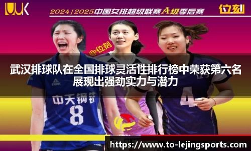 武汉排球队在全国排球灵活性排行榜中荣获第六名展现出强劲实力与潜力